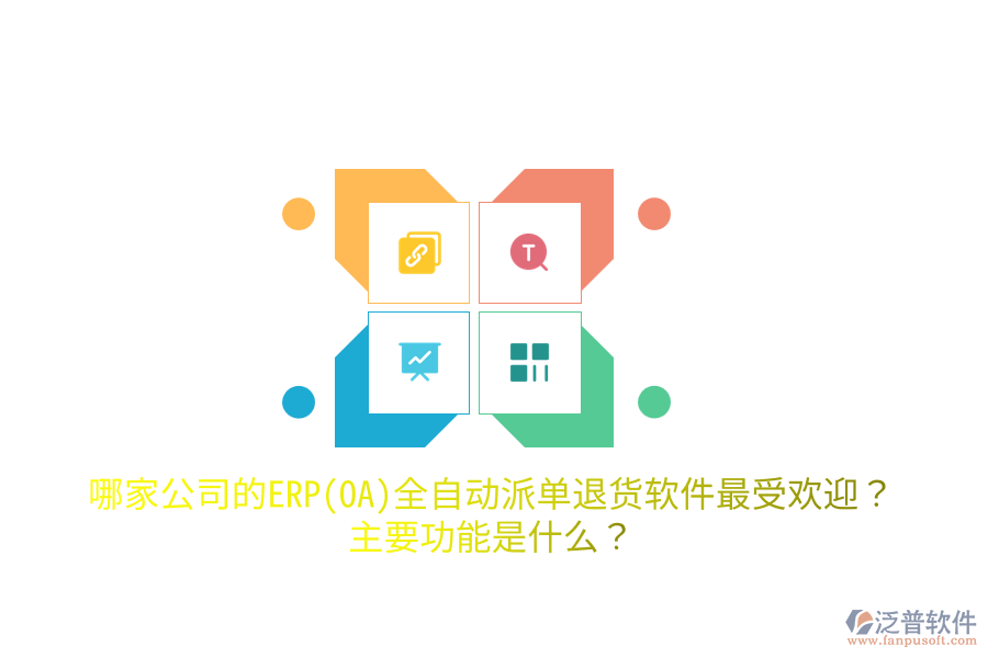 哪家公司的ERP(OA)全自動派單退貨軟件最受歡迎？主要功能是什么？