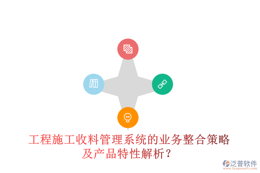 工程施工收料管理系統(tǒng)的業(yè)務(wù)整合策略及產(chǎn)品特性解析？