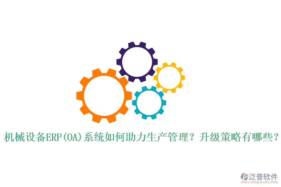 機(jī)械設(shè)備ERP(OA)系統(tǒng)如何助力生產(chǎn)管理？升級(jí)策略有哪些？