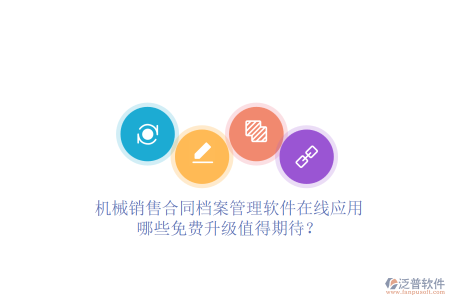 機(jī)械銷售合同檔案管理軟件在線應(yīng)用，哪些免費(fèi)升級(jí)值得期待？