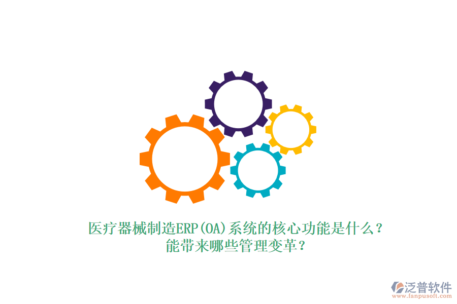 醫(yī)療器械制造ERP(OA)系統(tǒng)的核心功能是什么？能帶來哪些管理變革？