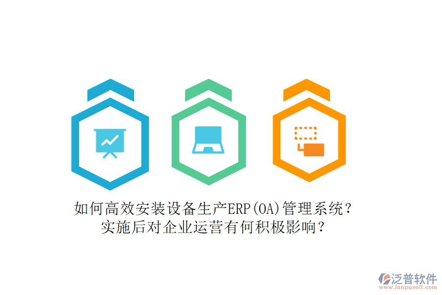 如何高效安裝設(shè)備生產(chǎn)ERP(OA)管理系統(tǒng)？實施后對企業(yè)運營有何積極影響？