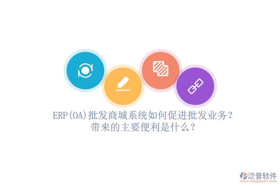ERP(OA)批發(fā)商城系統(tǒng)如何促進批發(fā)業(yè)務(wù)？帶來的主要便利是什么？
