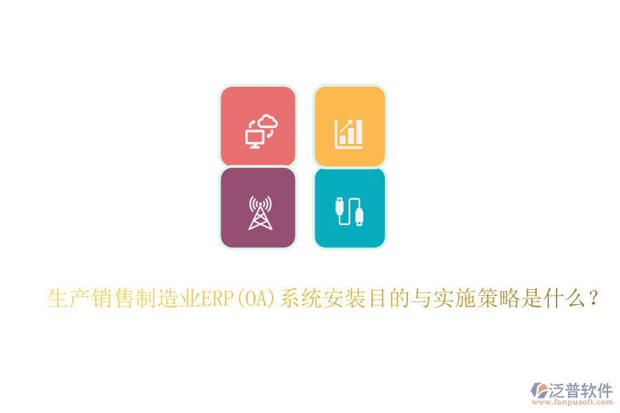 生產(chǎn)銷售制造業(yè)ERP(OA)系統(tǒng)安裝目的與實施策略是什么？