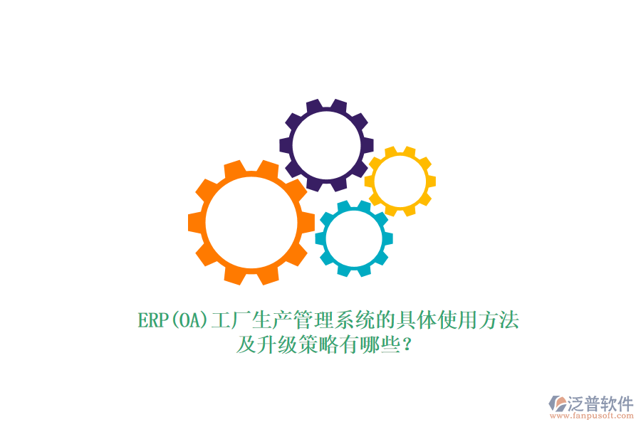 ERP(OA)工廠生產(chǎn)管理系統(tǒng)的具體使用方法及升級(jí)策略有哪些？