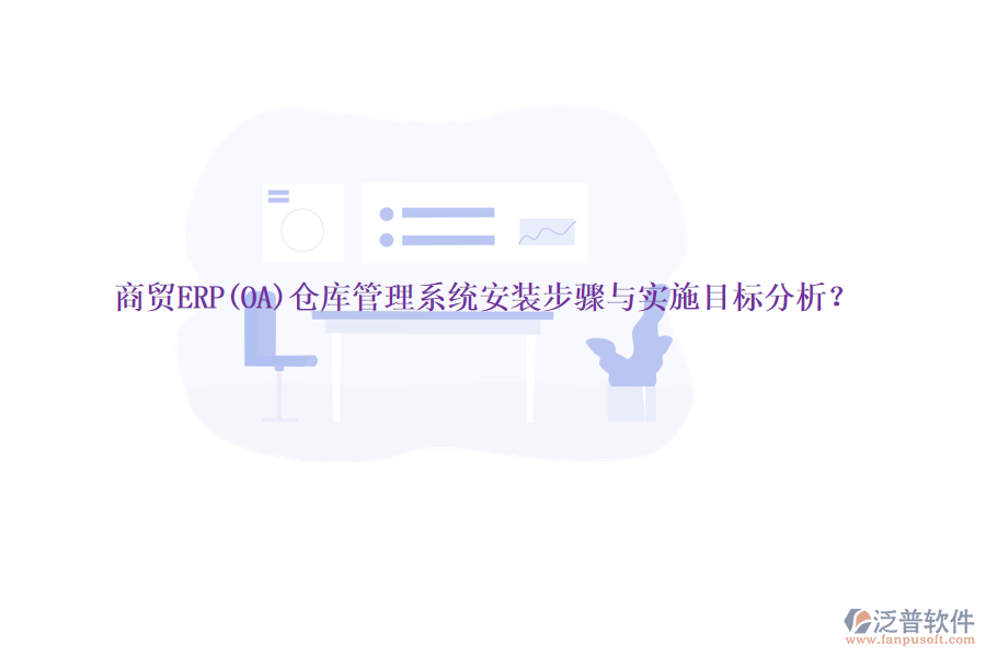 商貿(mào)ERP(OA)倉庫管理系統(tǒng)安裝步驟與實(shí)施目標(biāo)分析？