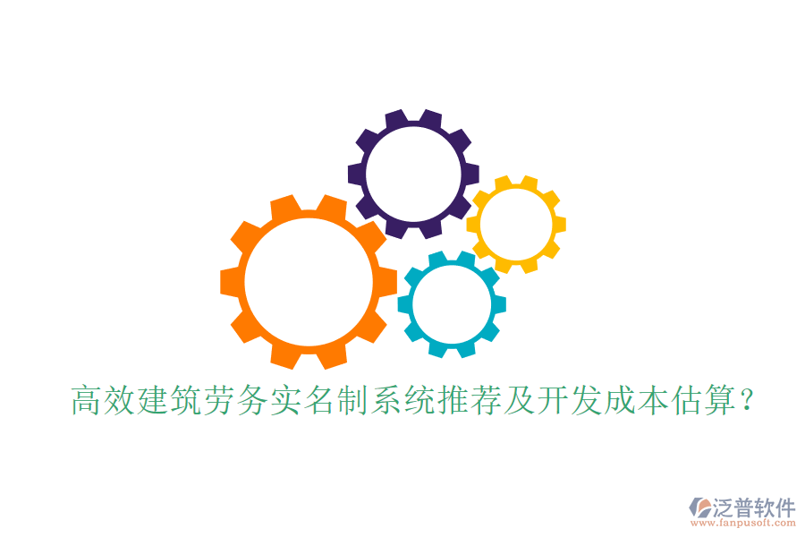 高效建筑勞務(wù)實名制系統(tǒng)推薦及開發(fā)成本估算？