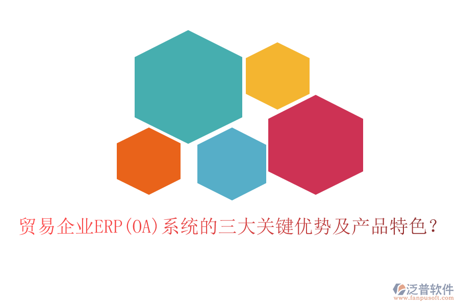貿(mào)易企業(yè)ERP(OA)系統(tǒng)的三大關(guān)鍵優(yōu)勢(shì)及產(chǎn)品特色？