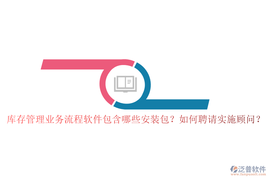 庫存管理業(yè)務(wù)流程軟件包含哪些安裝包？如何聘請(qǐng)實(shí)施顧問？