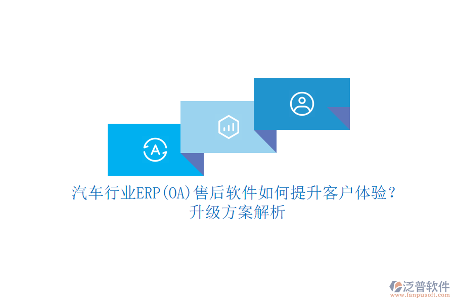 汽車行業(yè)ERP(OA)售后軟件如何提升客戶體驗(yàn)？升級(jí)方案解析
