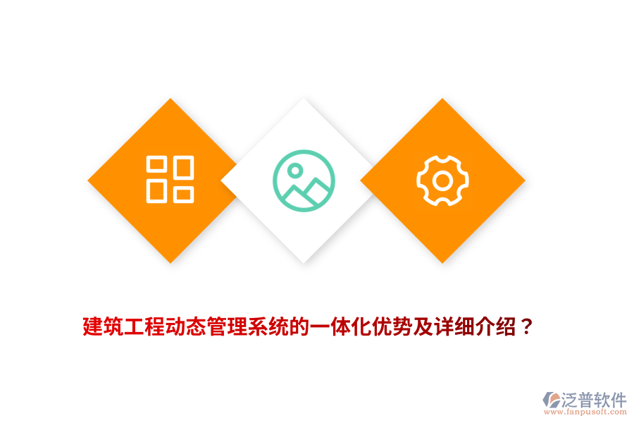 建筑工程動態(tài)管理系統(tǒng)的一體化優(yōu)勢及詳細介紹？
