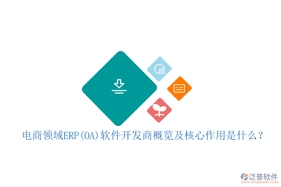 電商領(lǐng)域ERP(OA)軟件開發(fā)商概覽及核心作用是什么？