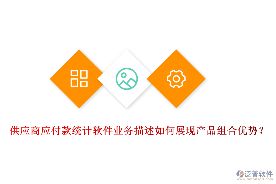 供應商應付款統(tǒng)計軟件業(yè)務描述如何展現(xiàn)產品組合優(yōu)勢？