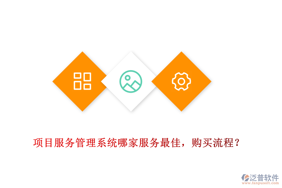 項(xiàng)目服務(wù)管理系統(tǒng)哪家服務(wù)最佳，購(gòu)買(mǎi)流程？