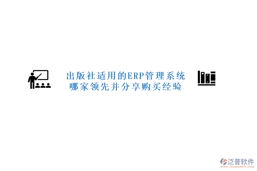 出版社適用的ERP管理系統(tǒng)哪家領(lǐng)先并分享購買經(jīng)驗