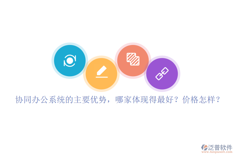 協(xié)同辦公系統(tǒng)的主要優(yōu)勢(shì)，哪家體現(xiàn)得最好？?jī)r(jià)格怎樣？