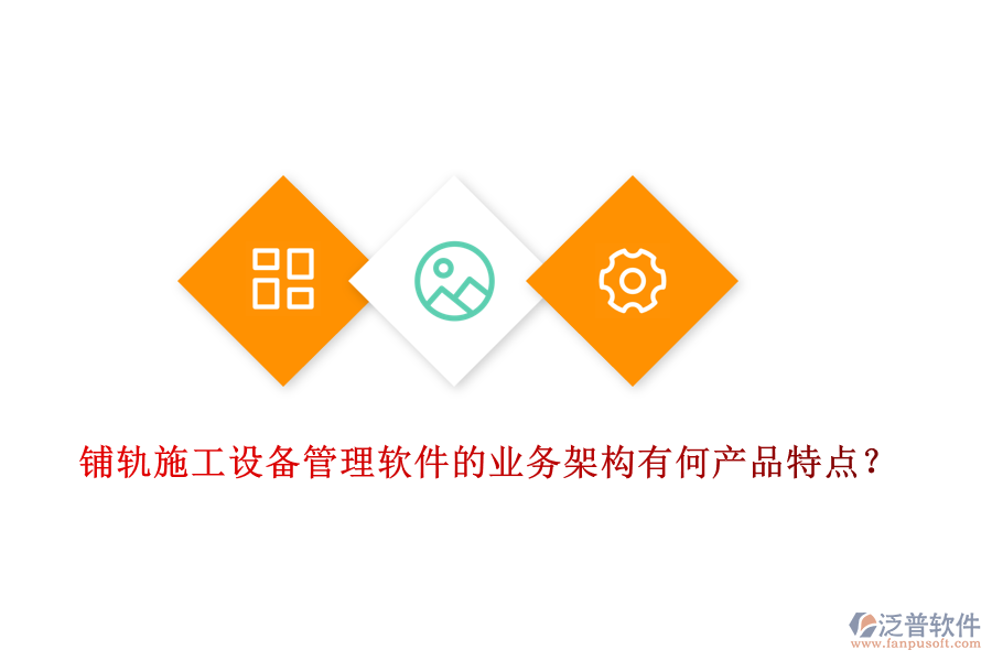 鋪軌施工設(shè)備管理軟件的業(yè)務(wù)架構(gòu)有何產(chǎn)品特點？