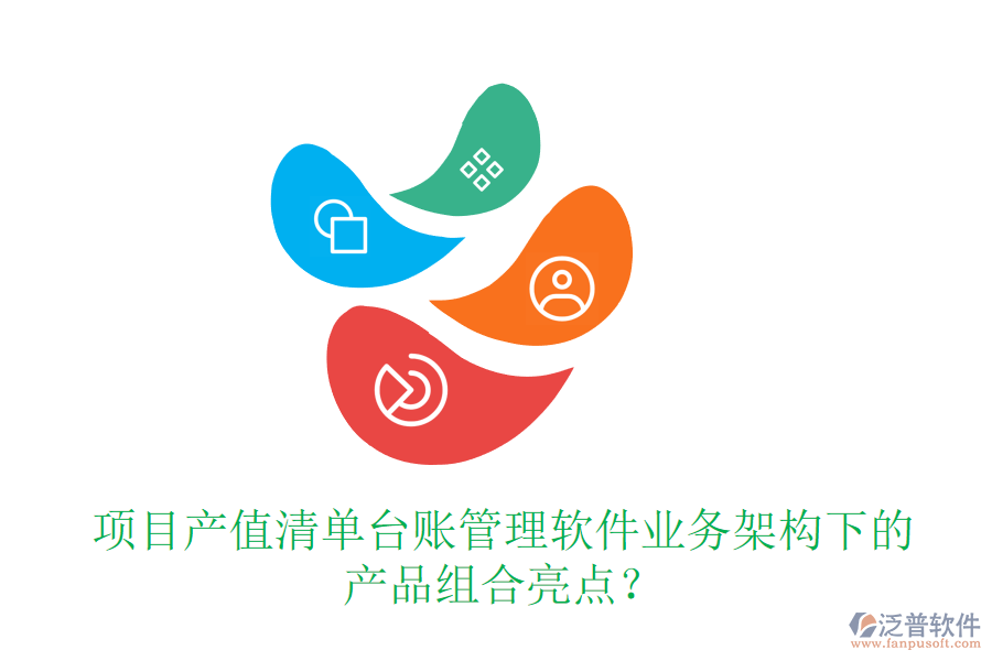 項(xiàng)目產(chǎn)值清單臺(tái)賬管理軟件業(yè)務(wù)架構(gòu)下的產(chǎn)品組合亮點(diǎn)？