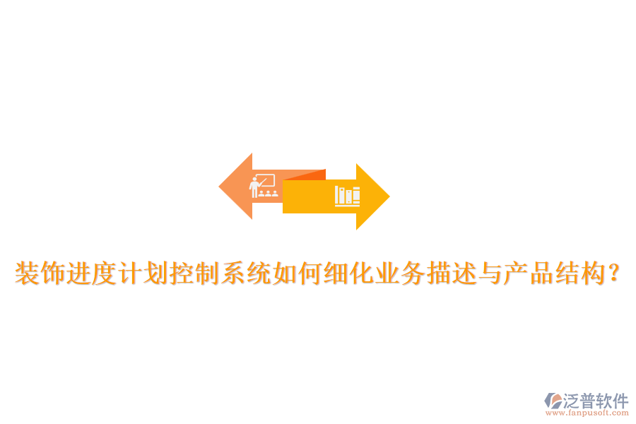 裝飾進(jìn)度計(jì)劃控制系統(tǒng)如何細(xì)化業(yè)務(wù)描述與產(chǎn)品結(jié)構(gòu)？