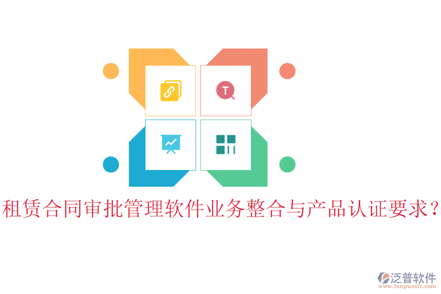 租賃合同審批管理軟件業(yè)務整合與產(chǎn)品認證要求？