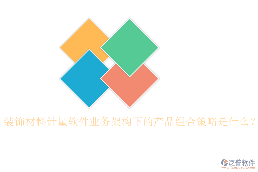 裝飾材料計量軟件業(yè)務(wù)架構(gòu)下的產(chǎn)品組合策略是什么？