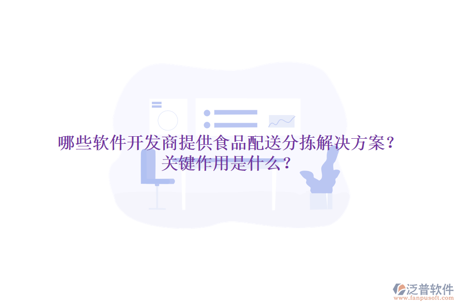 哪些軟件開(kāi)發(fā)商提供食品配送分揀解決方案？關(guān)鍵作用是什么？