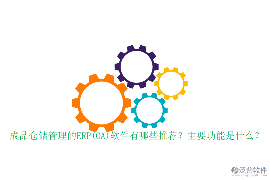 成品倉儲管理的ERP(OA)軟件有哪些推薦？主要功能是什么？
