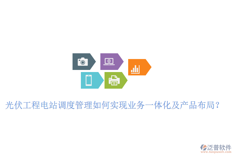 光伏工程電站調(diào)度管理如何實(shí)現(xiàn)業(yè)務(wù)一體化及產(chǎn)品布局？