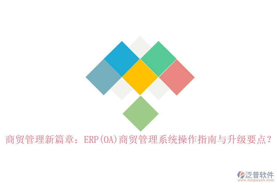 商貿(mào)管理新篇章：ERP(OA)商貿(mào)管理系統(tǒng)操作指南與升級要點(diǎn)？