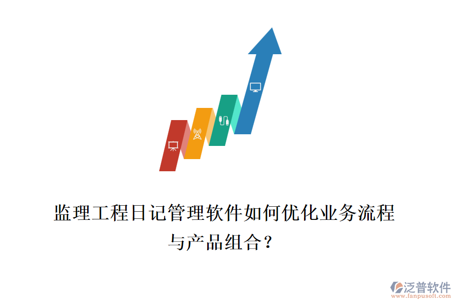 監(jiān)理工程日記管理軟件如何優(yōu)化業(yè)務流程與產(chǎn)品組合？