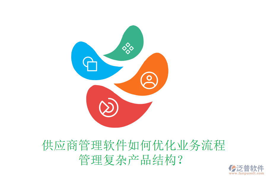 供應(yīng)商管理軟件如何優(yōu)化業(yè)務(wù)流程，管理復(fù)雜產(chǎn)品結(jié)構(gòu)？