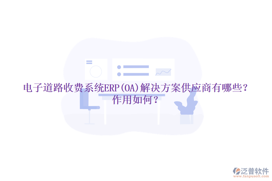 電子道路收費(fèi)系統(tǒng)ERP(OA)解決方案供應(yīng)商有哪些？作用如何？