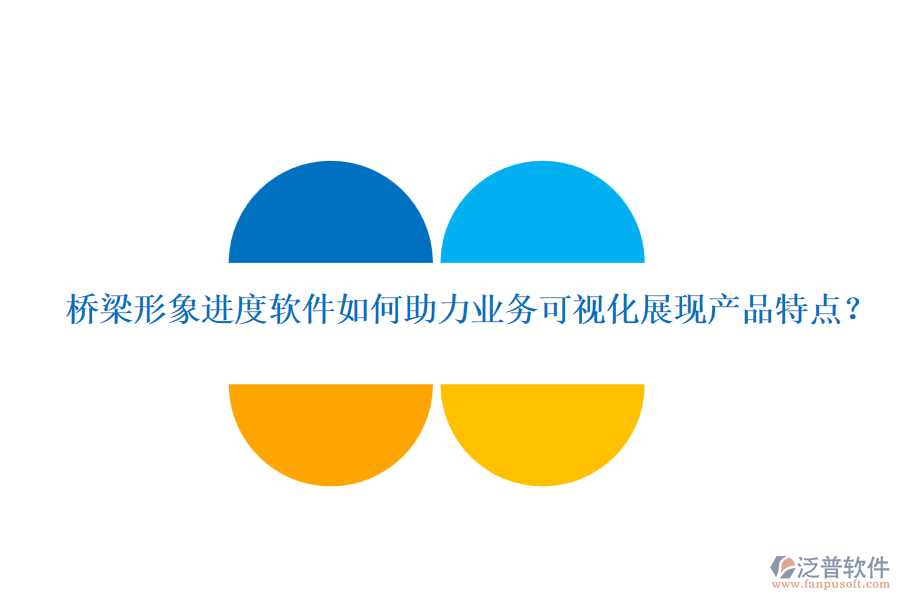 橋梁形象進度軟件如何助力業(yè)務可視化展現(xiàn)產(chǎn)品特點？