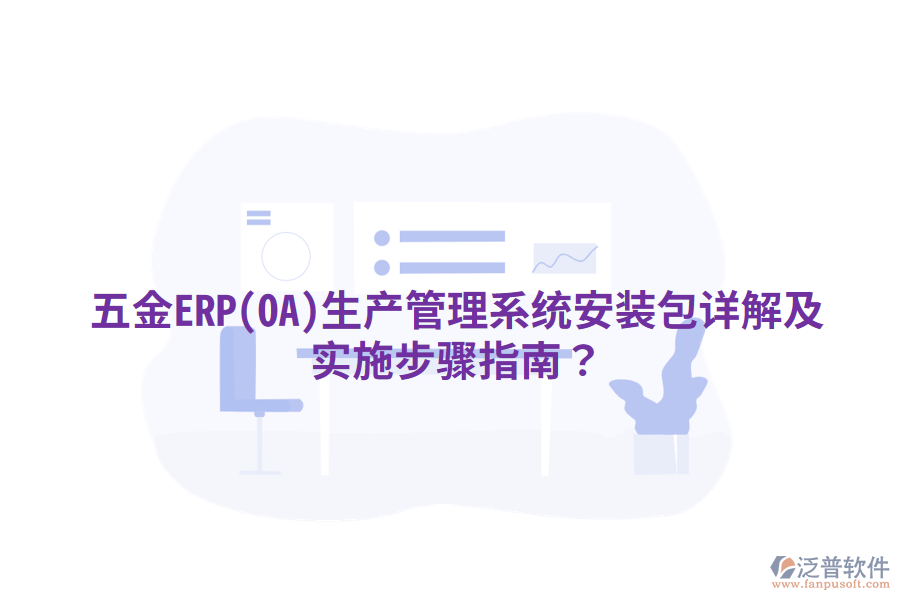 五金ERP(OA)生產(chǎn)管理系統(tǒng)安裝包詳解及實(shí)施步驟指南？
