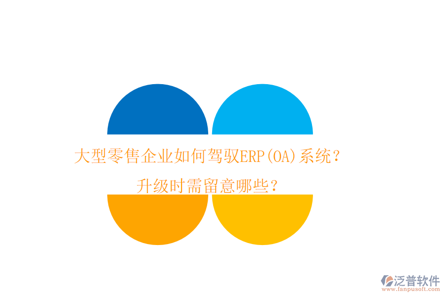 大型零售企業(yè)如何駕馭ERP(OA)系統(tǒng)？升級時需留意哪些？