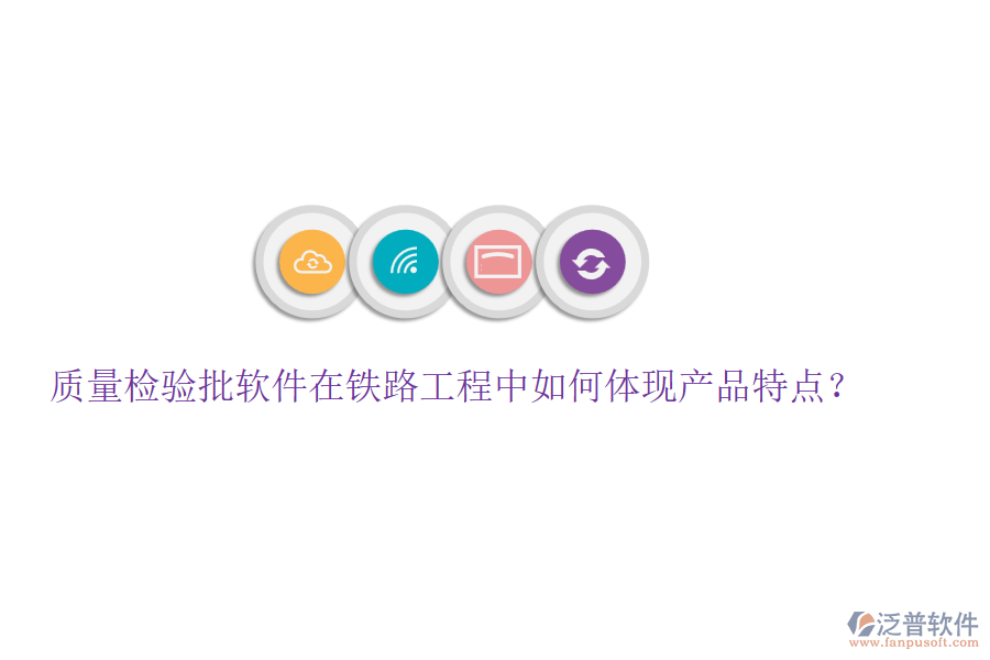 質(zhì)量檢驗批軟件在鐵路工程中如何體現(xiàn)產(chǎn)品特點？