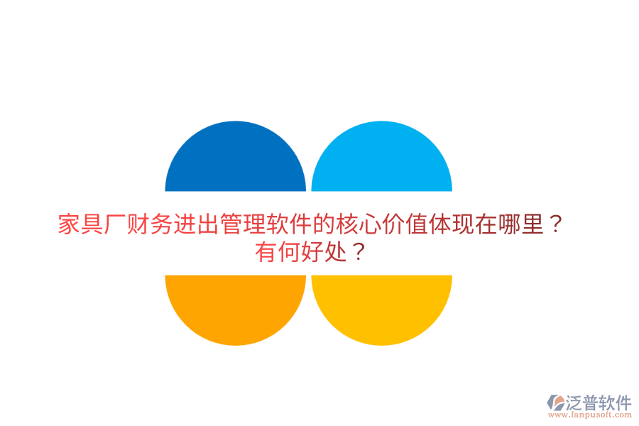 家具廠財(cái)務(wù)進(jìn)出管理軟件的核心價(jià)值體現(xiàn)在哪里？有何好處？