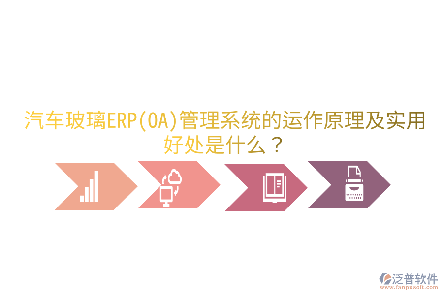 汽車玻璃ERP(OA)管理系統(tǒng)的運(yùn)作原理及實(shí)用好處是什么？