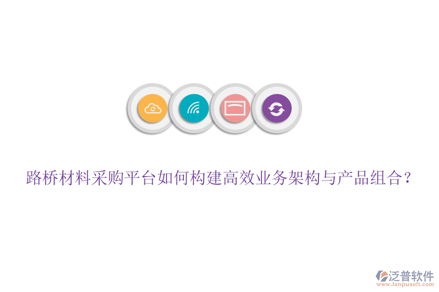 路橋材料采購平臺如何構(gòu)建高效業(yè)務(wù)架構(gòu)與產(chǎn)品組合？