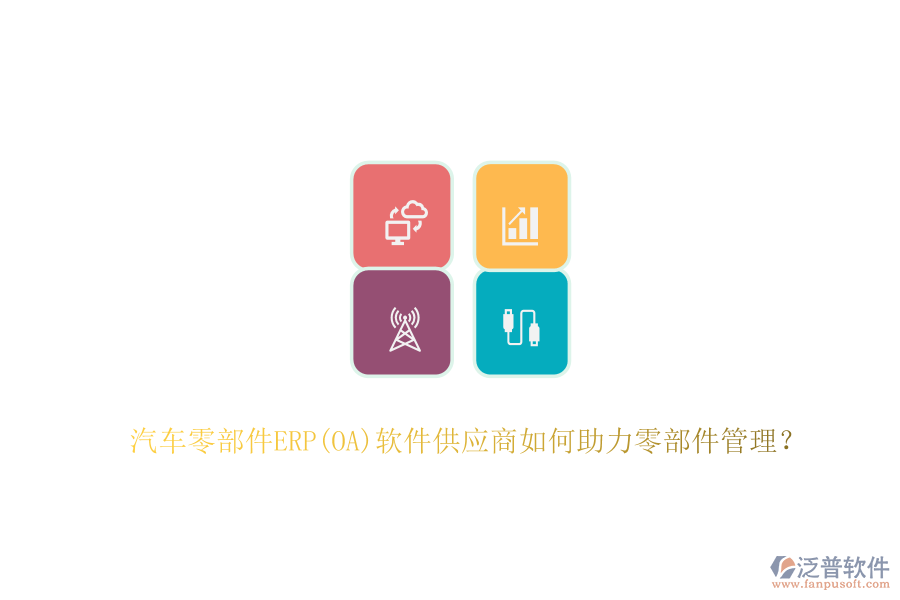 汽車零部件ERP(OA)軟件供應(yīng)商如何助力零部件管理？