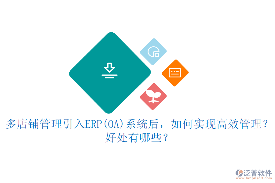 多店鋪管理引入ERP(OA)系統(tǒng)后，如何實現(xiàn)高效管理？好處有哪些？