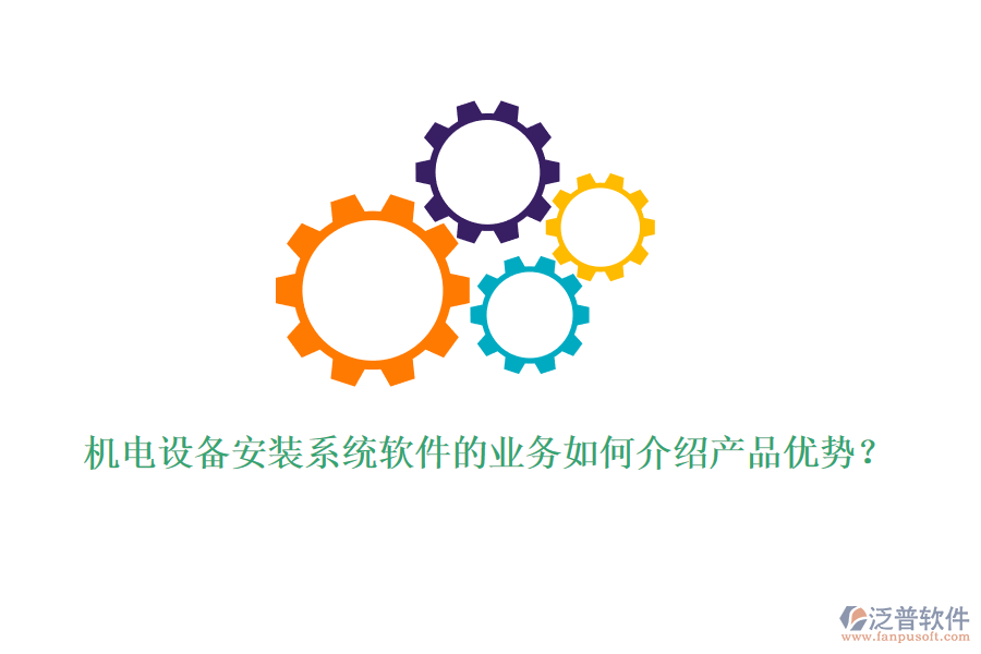 機(jī)電設(shè)備安裝系統(tǒng)軟件的業(yè)務(wù)如何介紹產(chǎn)品優(yōu)勢(shì)？