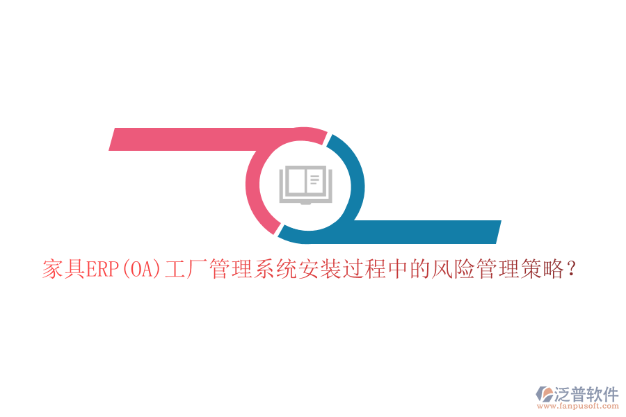 家具ERP(OA)工廠管理系統(tǒng)安裝過程中的風險管理策略？
