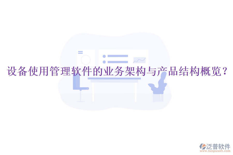 設(shè)備使用管理軟件的業(yè)務(wù)架構(gòu)與產(chǎn)品結(jié)構(gòu)概覽？