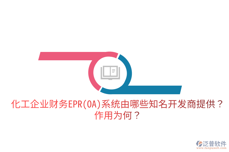  化工企業(yè)財(cái)務(wù)EPR系統(tǒng)由哪些知名開發(fā)商提供？作用為何？