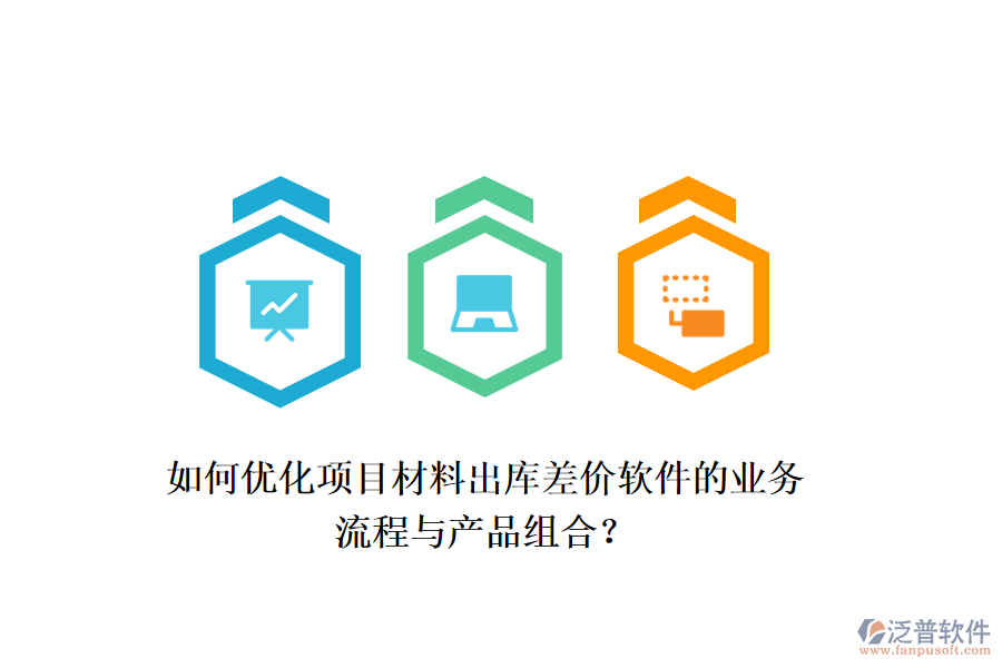 如何優(yōu)化項(xiàng)目材料出庫(kù)差價(jià)軟件的業(yè)務(wù)流程與產(chǎn)品組合？