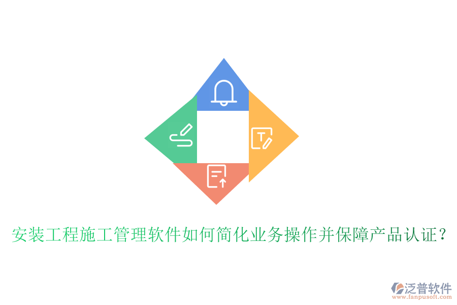 安裝工程施工管理軟件如何簡化業(yè)務(wù)操作并保障產(chǎn)品認(rèn)證？