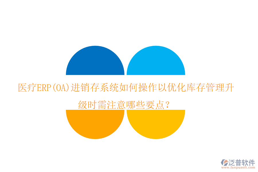 醫(yī)療ERP(OA)進(jìn)銷存系統(tǒng)如何操作以優(yōu)化庫(kù)存管理，升級(jí)時(shí)需注意哪些要點(diǎn)？