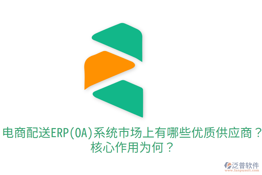  電商配送ERP(OA)系統(tǒng)市場(chǎng)上有哪些優(yōu)質(zhì)供應(yīng)商？核心作用為何？
