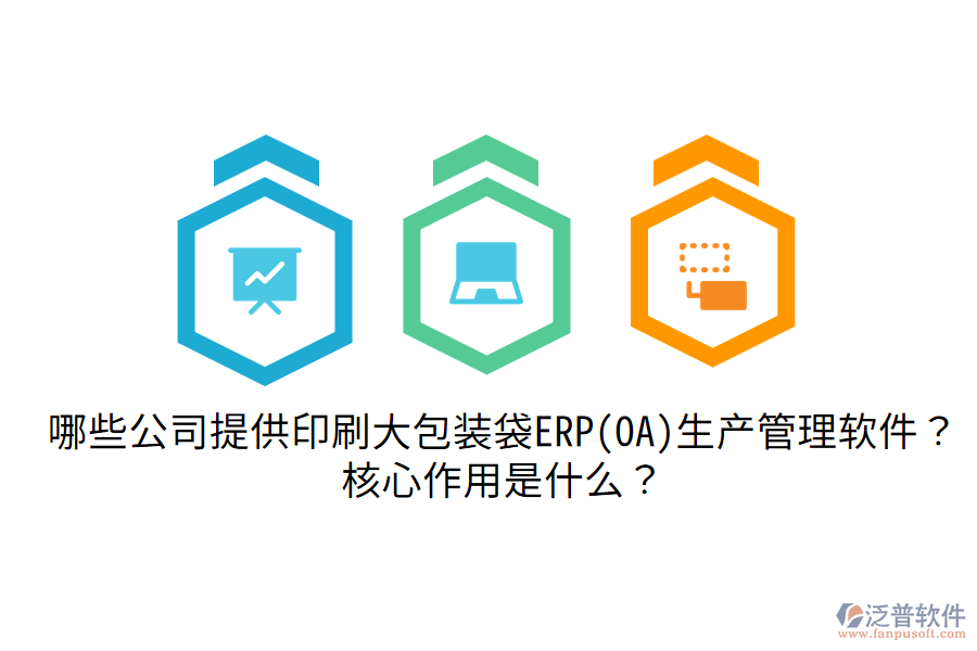  哪些公司提供印刷大包裝袋ERP(OA)生產(chǎn)管理軟件？核心作用是什么？